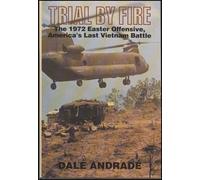 Trial by Fire: 1972 Easter Offensive, America's Last Vietnam Battle