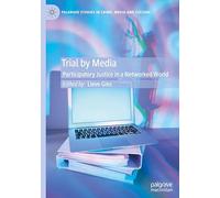 Trial by Media: Participatory Justice in a Networked World (Palgrave Studies in Crime, Media and Culture)