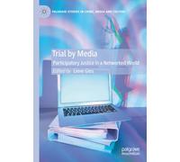 Trial by Media: Participatory Justice in a Networked World (Palgrave Studies in Crime, Media and Culture)