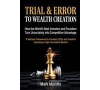 Trial & Error To Wealth Creation: How the World's Best Investors and Founders Turn Uncertainty into Competitive Advantage