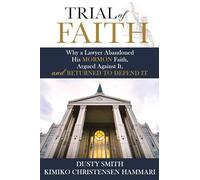 Trial of Faith: Why a Lawyer Abandoned His Mormon Faith, Argued Against It, and Returned to Defend It