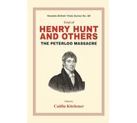 Trial of Henry Hunt and Others: The Peterloo Massacre (Notable British Trials, 89)