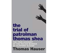 Trial of Patrolman Thomas Shea, The: The True Account of a Police Murder of an Innocent Black Child