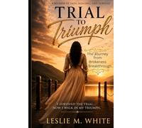 Trial to Triumph: From Heartbreak and Betrayal to Healing, Love & Wholeness