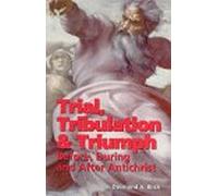 Trial, Tribulation & Triumph: Before, During, and After Antichrist