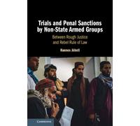Trials and Penal Sanctions by Non-State Armed Groups : Between Rough Justice and Rebel Rule of Law