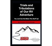Trials and Tribulations of Our RV Adventure: You Just Can Not Make This Stuff Up