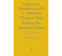 Trials of A. Arbuthnot and R. C. Ambrister: Charged With Exciting the Seminole Indians