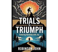 TRIALS TO TRIUMPH: ENDURING HARDSHIP WITH JOY