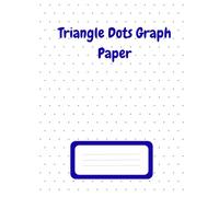 Triangle Dots Graph Paper: Triangle Dotted Graph Paper Notebook for Artists, Engineers, Quilters, Designers, and Students Who Love Creative Geometry Patterns