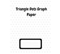 Triangle Dots Graph Paper: Triangle Dotted Graph Paper Notebook for Artists, Engineers, Quilters, Designers, and Students Who Love Creative Geometry Patterns
