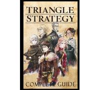 Triangle Strategy Complete Guide & Walkthrough: The Very First Tips You Need To Know About Triangle Strategy Before Playing The Game