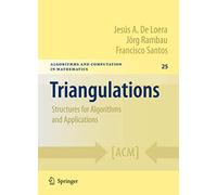 Triangulations: Structures for Algorithms and Applications: 25 (Algorithms and Computation in Mathematics, 25)