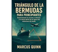 TRIÁNGULO DE LAS BERMUDAS PARA PRINCIPIANTES: Desentrañando los secretos, la historia y la ciencia detrás de las aguas más misteriosas del mundo
