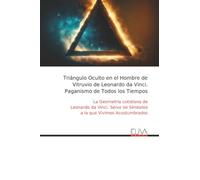 Triángulo Oculto en el Hombre de Vitruvio de Leonardo da Vinci. Paganismo de Todos los Tiempos: La Geometría cotidiana de Leonardo da Vinci. Selva de Símbolos a la que Vivimos Acostumbrados