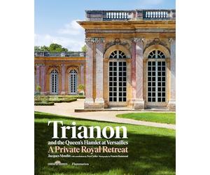 Trianon and the Queen's Hamlet at Versailles: A Private Royal Retreat
