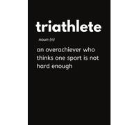 Triathlete - An Overachiever Who Thinks One Sport Is Not Hard Enough: Funny Triathlete Notebook With Lined Pages, A Great Gift Idea For A Swimmer, Cyclist, And Runner