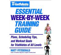 Triathlete's Essential Week-By-Week Training Guide: Plans, scheduling, tips and workout goals for all levels