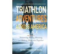 Triathlon Adventures Across America: Swimming, Biking, Running, and Making Memories Together