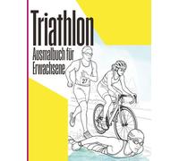 Triathlon - Ausmalbuch für Erwachsene: 50 Motiven rund um Schwimmen, Radfahren & Laufen - das kreative Triathlon-Ausmalbuch für Erwachsene zum ... (Die Ausmalbuch-Serie für Sportler mit Stil)