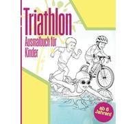 Triathlon - Ausmalbuch für sportliche Kinder ab 6 Jahren | 50 Motive rund um Schwimmen, Radfahren & Laufen | fördert die Kreativität, Konzentration ... (Die Ausmalbuch-Serie für Sportler mit Stil)
