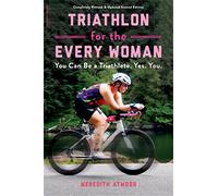 Triathlon for the Every Woman: You Can Be a Triathlete. Yes. You.