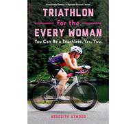 Triathlon for the Every Woman: You Can Be a Triathlete. Yes. You.