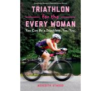 Triathlon for the Every Woman: You Can Be a Triathlete. Yes. You. by Meredith At