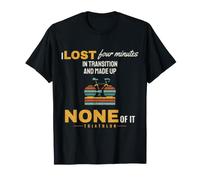 Triathlon I Lost Four Minutes in Transition Swim Bike Run T-Shirt