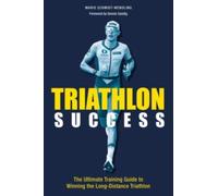 Triathlon Success : The Ultimate Training Guide to Winning the Long-Distance Triathlon