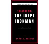 Triathlon: The Inept Ironman: An Average Dude's Ironman Journey