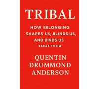 TRIBAL: How Belonging Shapes Us, Blinds Us, and Binds Us Together