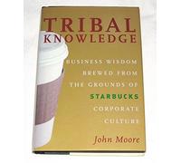 Tribal Knowledge: Business Wisdom Brewed from the Grounds of Starbucks Corporate Culture