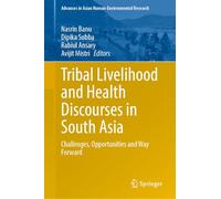 Tribal Livelihood and Health Discourses in South Asia: Challenges, Opportunities and Way Forward (Advances in Asian Human-Environmental Research)