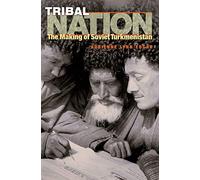 Tribal Nation - The Making of Soviet Turkmenistan