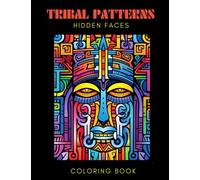 Tribal Patterns Hidden Faces: Coloring Book with 50 Amazing, fun and playful tribal coloring patterns for adults and teens that love to be creative