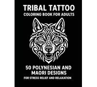 Tribal Tattoo Coloring Book for Adults: 50 Polynesian and Maori Designs for Stress Relief and Relaxation: Bold Tribal Tattoo Flash, Polynesian & Maori ... Stress-Relieving Coloring Pages for Adults