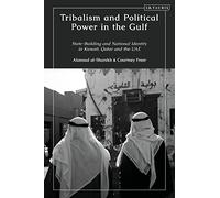 Tribalism and Political Power in the Gulf: State-Building and National Identity in Kuwait, Qatar and the UAE