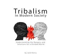 Tribalism In Modern Society: Understanding the Dangers and Solutions for a Divided World