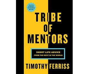 Tribe of Mentors: Short Life Advice from the Best in the World