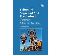 Tribes Of Nagaland And The Catholic Church: A Journey Together : A Journey Together