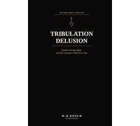 Tribulation Delusion: Daniel's Seventy Weeks and the Countdown That Never Was (End Times Series)