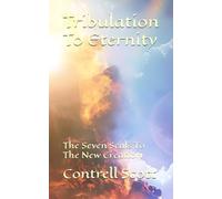Tribulation To Eternity: The Seven Seals To The New Creation