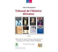Tribune de l’Histoire Africaine. Tome I: Réquisition contre l’Europe christianisée en hommage à E.D. Morel (1873-1924/2024)