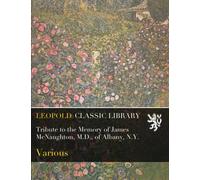 Tribute to the Memory of James McNaughton, M.D., of Albany, N.Y.