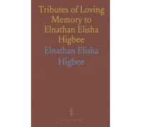 Tributes of Loving Memory to Elnathan Elisha Higbee: With Biographical Sketch and Selections From His Writings in Prose and Verse