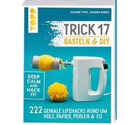 Trick 17 Basteln & DIY: 222 geniale Lifehacks rund um Holz, Papier, Perlen & Co.