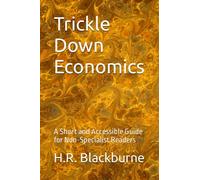 Trickle Down Economics: A Short and Accessible Guide for Non-Specialist Readers