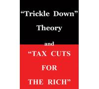 Trickle Down" Theory and "Tax Cuts for the Rich