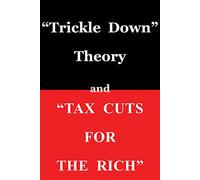 "Trickle Down Theory" and "Tax Cuts for the Rich": Volume 635